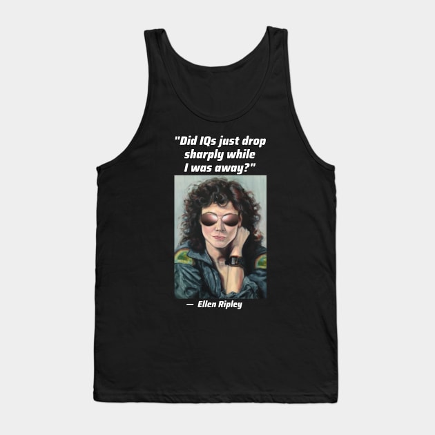 "Did IQ's just drop sharply while I was away?" - Ripley in Sunglasses Tank Top by SPACE ART & NATURE SHIRTS 